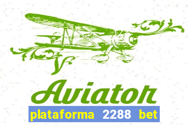 plataforma 2288 bet é confiável