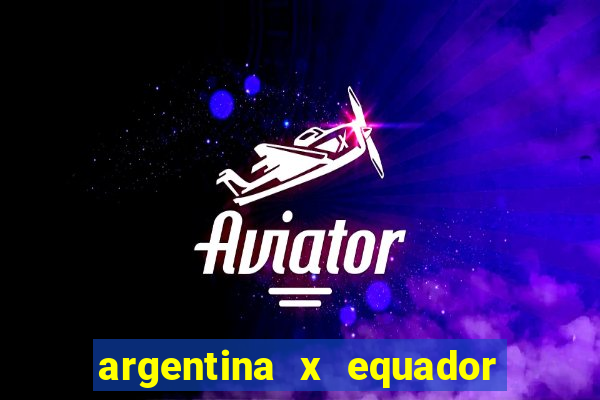 argentina x equador onde assistir