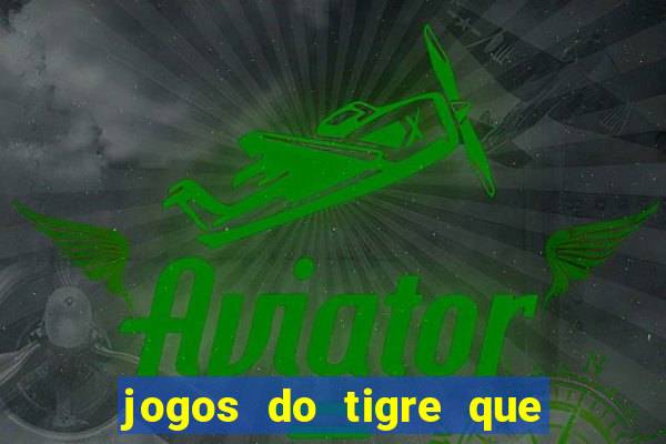 jogos do tigre que da dinheiro