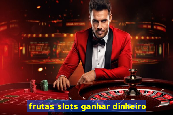 frutas slots ganhar dinheiro