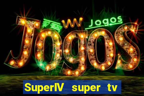 SuperIV super tv ao vivo super super tv