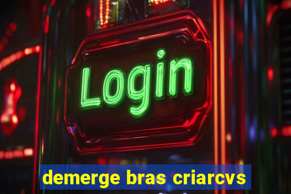 demerge bras criarcvs