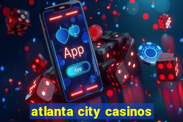 atlanta city casinos