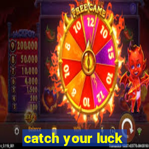 catch your luck