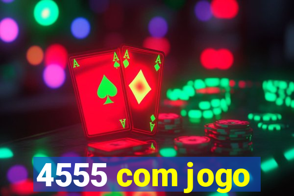 4555 com jogo