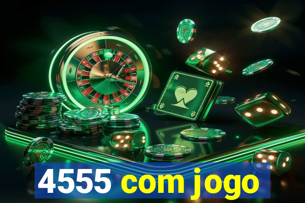 4555 com jogo