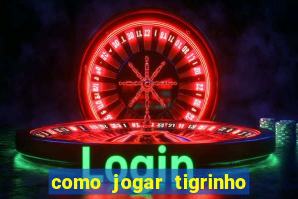 como jogar tigrinho e ganhar dinheiro