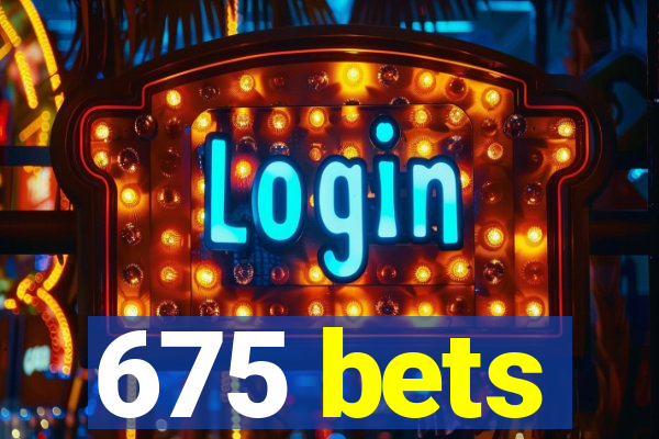 675 bets