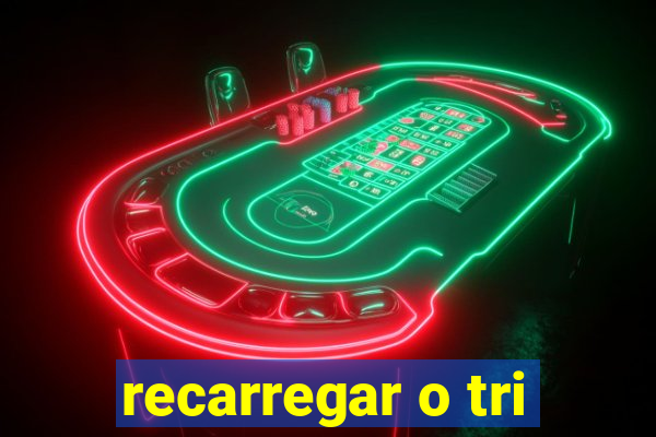 recarregar o tri