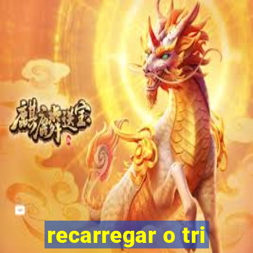 recarregar o tri