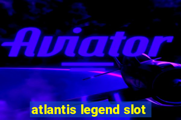 atlantis legend slot