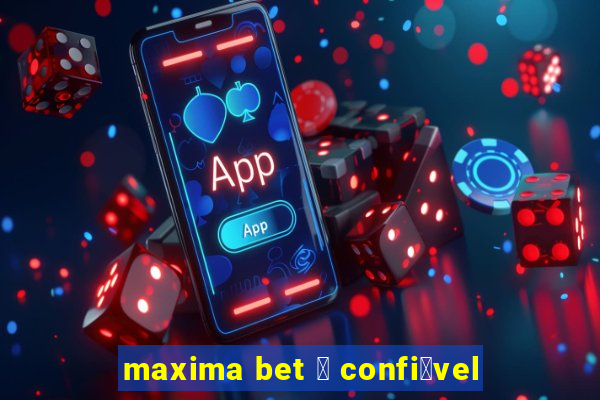 maxima bet 茅 confi谩vel