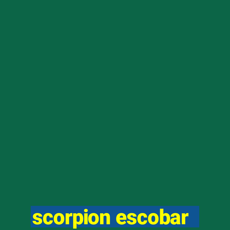 scorpion escobar