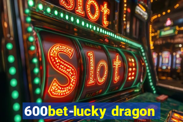 600bet-lucky dragon