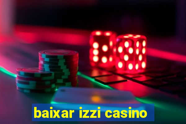 baixar izzi casino