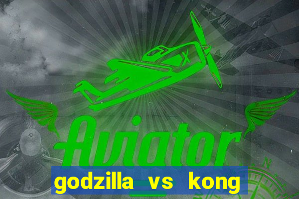 godzilla vs kong filme completo dublado