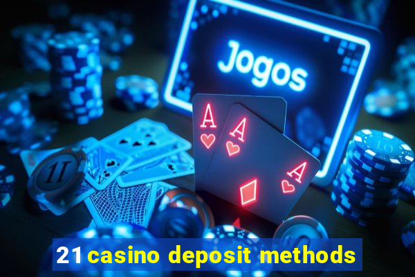 21 casino deposit methods