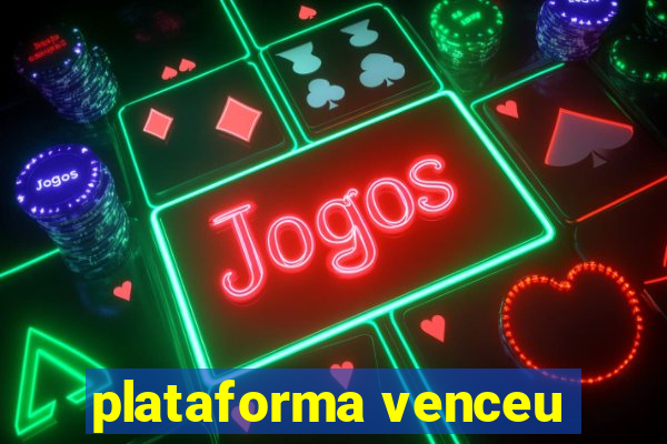 plataforma venceu