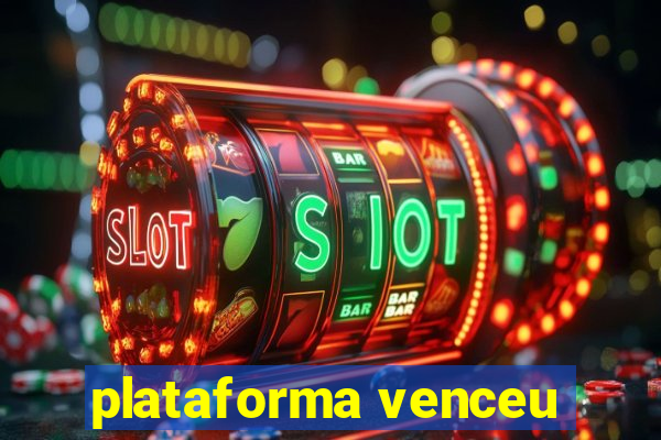 plataforma venceu