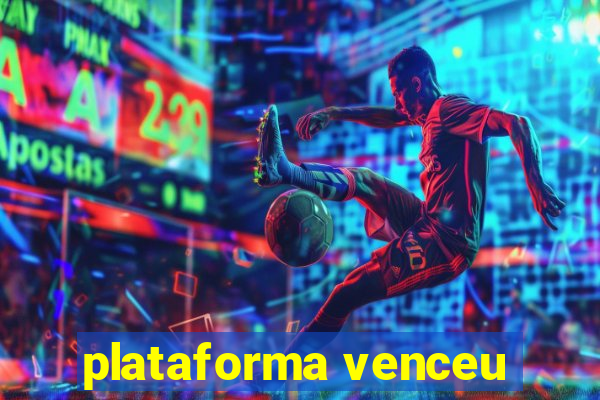 plataforma venceu