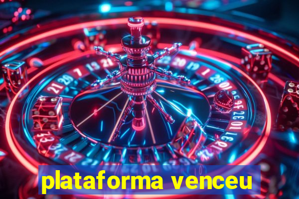 plataforma venceu