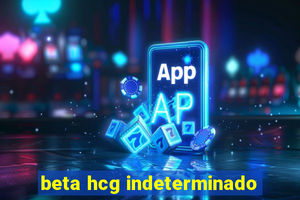 beta hcg indeterminado