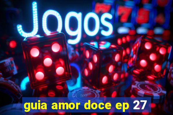 guia amor doce ep 27