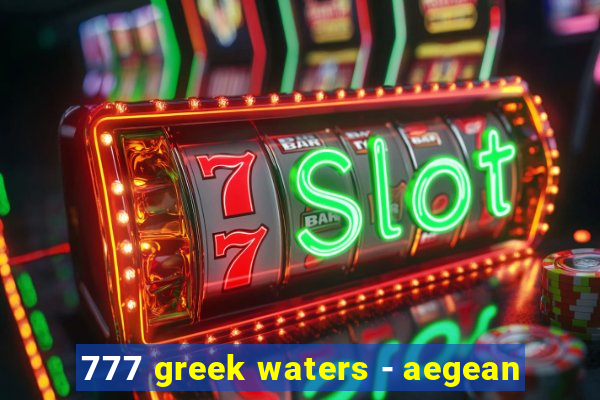 777 greek waters - aegean