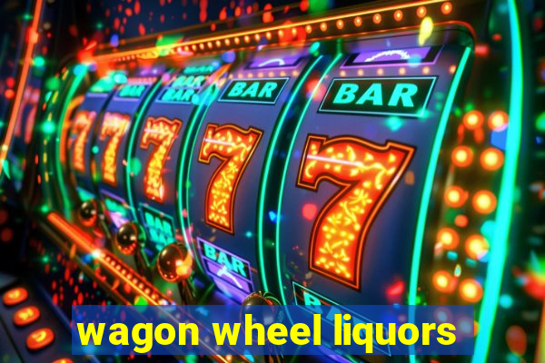 wagon wheel liquors