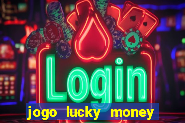 jogo lucky money ganhar dinheiro de verdade