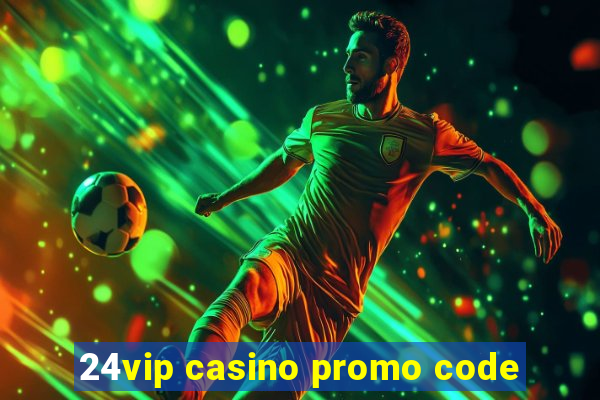 24vip casino promo code