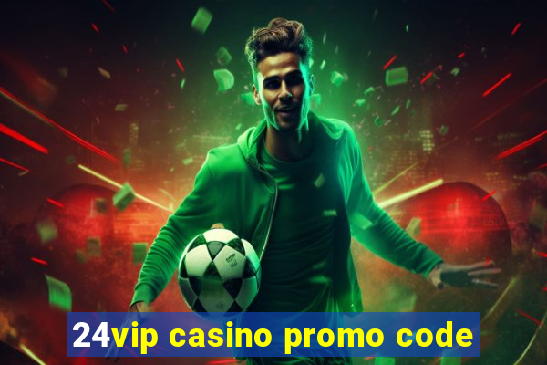 24vip casino promo code