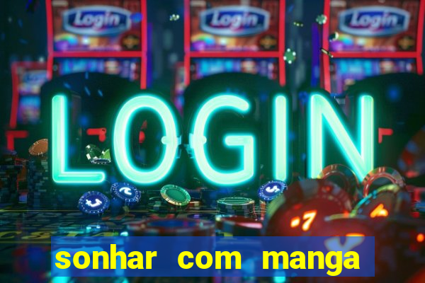 sonhar com manga no jogo do bicho