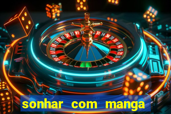 sonhar com manga no jogo do bicho