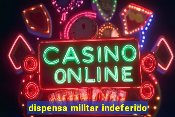 dispensa militar indeferido