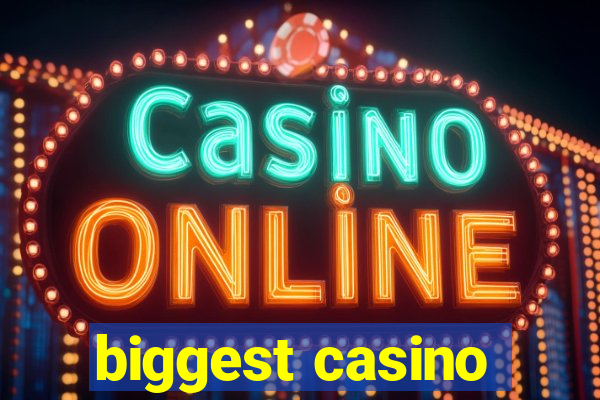 biggest casino