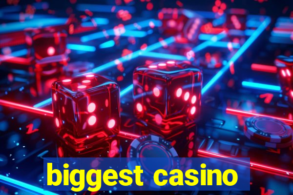 biggest casino