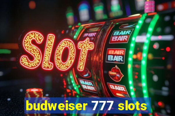 budweiser 777 slots