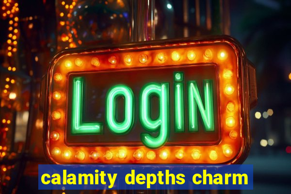 calamity depths charm