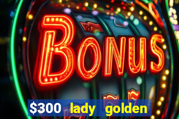 $300 lady golden casino no deposit bonus