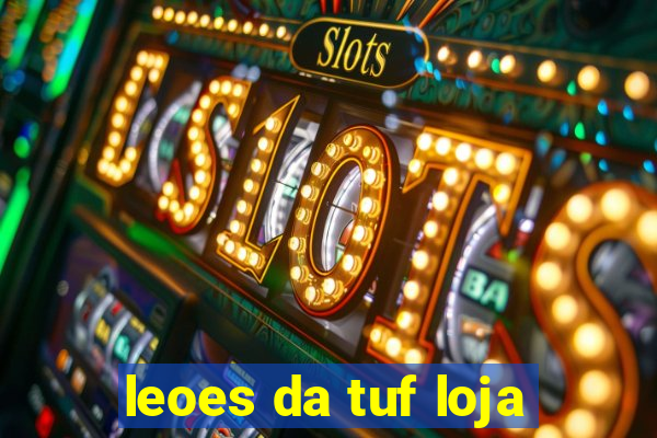 leoes da tuf loja