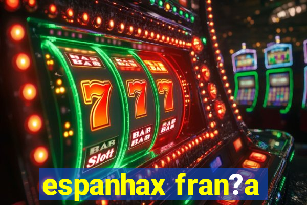 espanhax fran?a