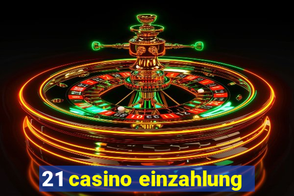 21 casino einzahlung