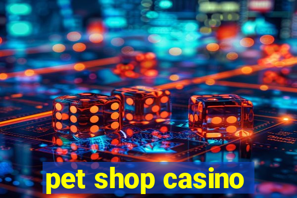 pet shop casino