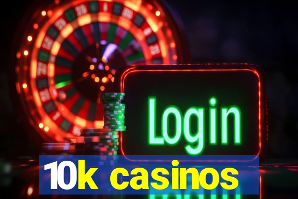 10k casinos