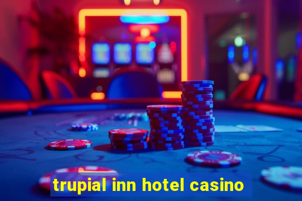 trupial inn hotel casino