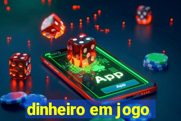 dinheiro em jogo