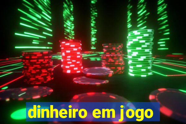 dinheiro em jogo