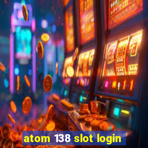 atom 138 slot login