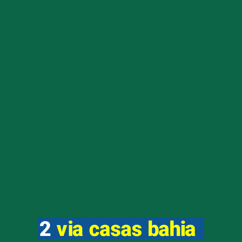 2 via casas bahia